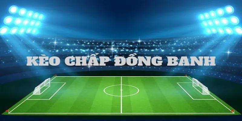 Kèo đồng banh là loại hình được rất nhiều người quan tâm