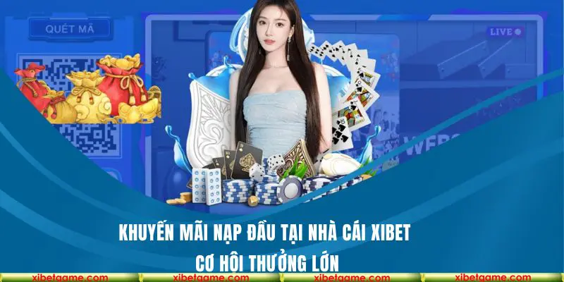 Khuyến mãi nạp đầu tại nhà cái Xibet như thế nào?