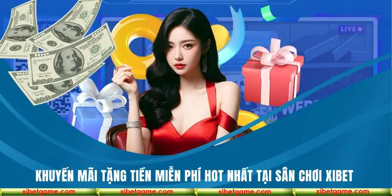 khuyến mãi tặng tiền miễn phí tại nhà cái Xibet