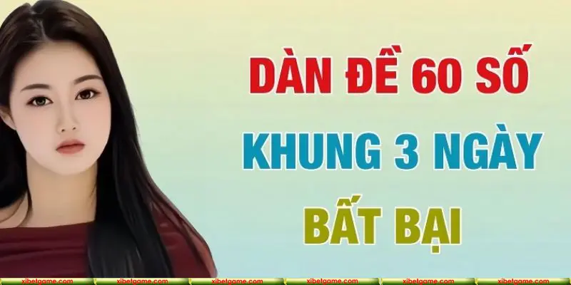 Thông tin căn bản về dàn đề 60 số khung 3 ngày chuẩn