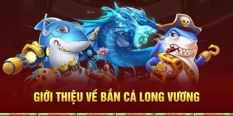 Thông tin chung về mục tiêu tại game săn Long Vương